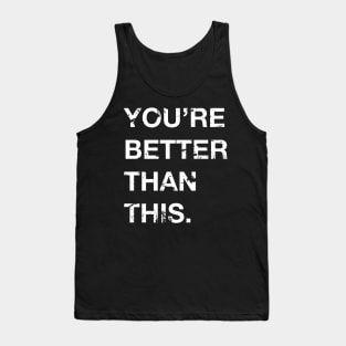 You're Better Than This. Tank Top